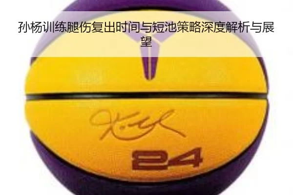 孙杨训练腿伤复出时间与短池策略深度解析与展望